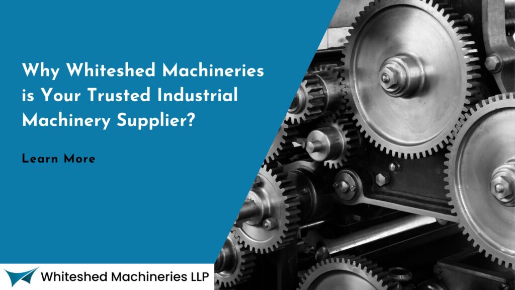 Why Whiteshed Machineries is Your Trusted Industrial Machinery Supplier